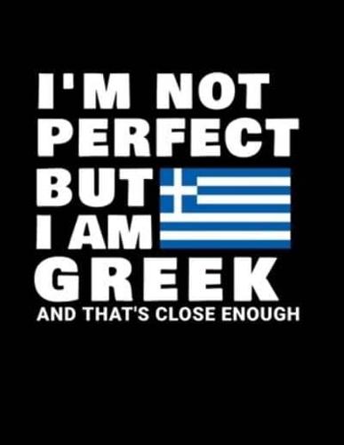 I'm Not Perfect But I Am Greek And That's Close Enough