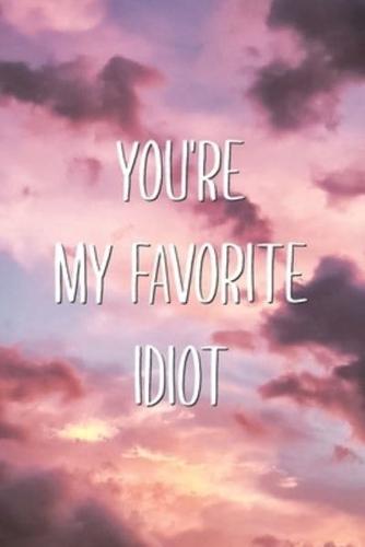 You're My Favorite Idiot