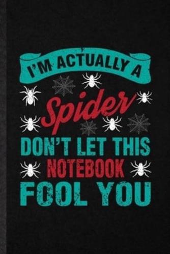 I'm Actually a Spider Don't Let This Notebook Fool You