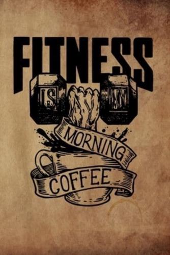 Fitness Is My Morning Coffee