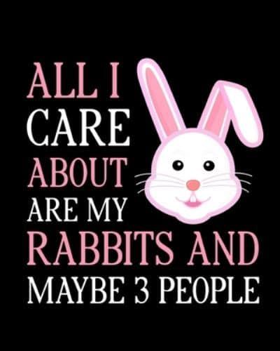 All I Care About Are My Rabbits and Maybe 3 People