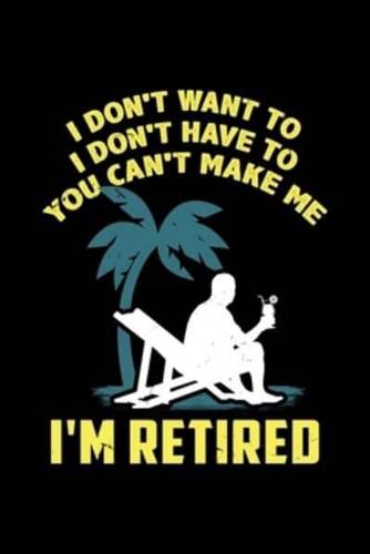 I Don't Want to I Don't Have to You Can't Make Me I'm Retired