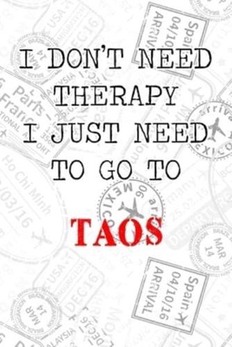 I Don't Need Therapy I Just Need To Go To Taos