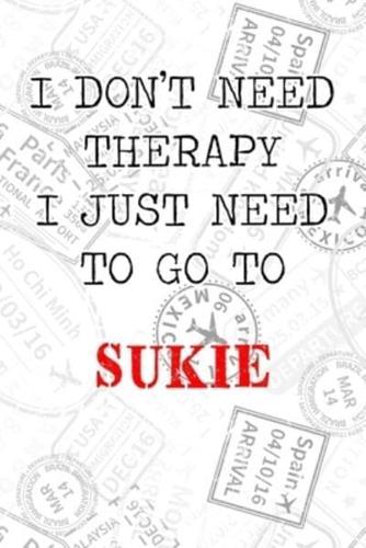 I Don't Need Therapy I Just Need To Go To Sukie