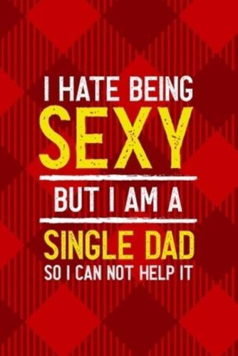 I Hate Being Sexy But I Am A Single Dad So I Can Not Help It