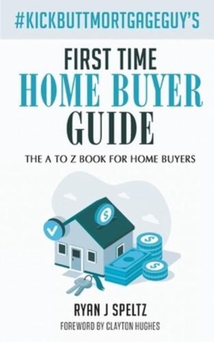 #KickButtMortgageGuy's First Time Home Buyer Guide