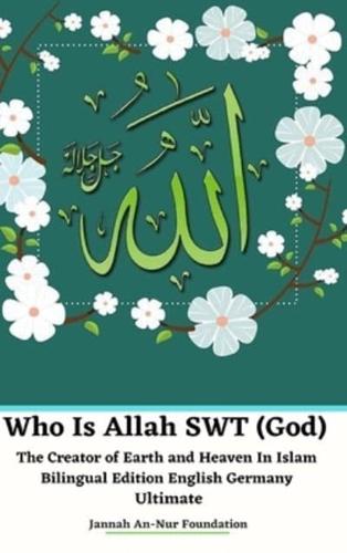 Who Is Allah SWT (God) The Creator of Earth and Heaven In Islam Bilingual Edition English Germany Ultimate