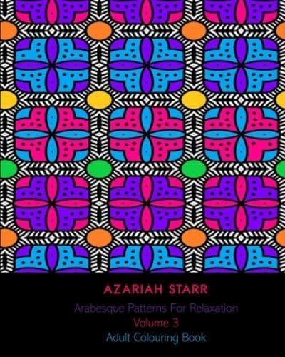 Arabesque Patterns For Relaxation Volume 3: Adult Colouring Book