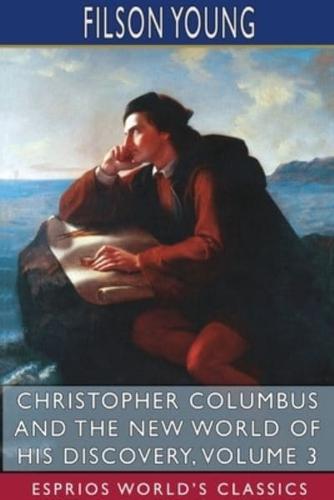 Christopher Columbus and the New World of His Discovery, Volume 3 (Esprios Classics)
