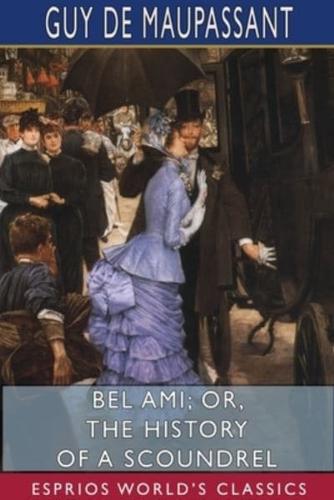 Bel Ami; or, The History of a Scoundrel (Esprios Classics)