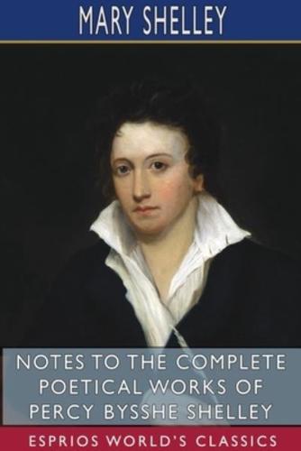 Notes to the Complete Poetical Works of Percy Bysshe Shelley (Esprios Classics)