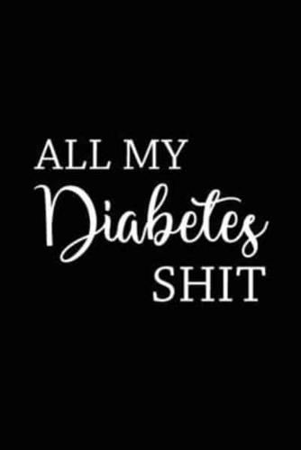 All My Diabetes Shit: Health Log Book, Blood Sugar Tracker, Diabetic Planner, Record Your Blood Sugar, Personal Health Tracker