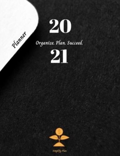 2021 Planner Organize. Plan. Succeed.: Perfect Organizer Notebook, Daily Weekly Monthly Planner, Year at A Glance, Income &amp; Outgoings, Top Priorities, Websites &amp; Passwords, Daily Notes, Writing Journal, Lined Pages, Blank Pages