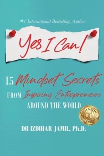 Yes I Can!: 15 Mindset Secrets from Inspiring Entrepreneurs Around the World