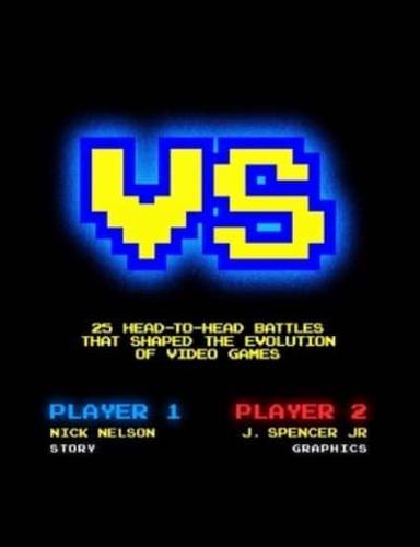 VERSUS: 25 Head-to-Head Battles that Shaped the Evolution of Video Games