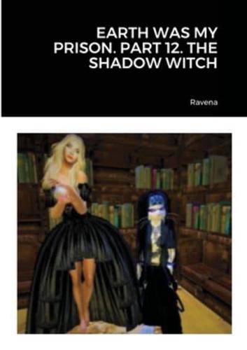 EARTH WAS MY PRISON. PART 12. THE SHADOW WITCH