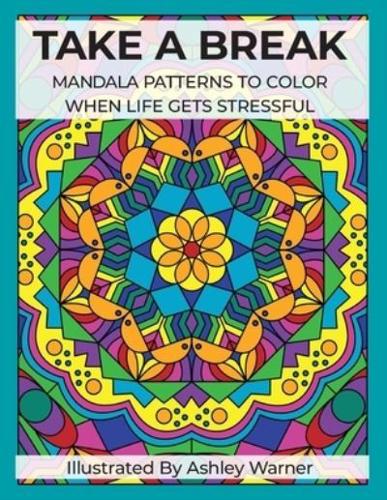 TAKE A BREAK: MANDALA PATTERNS TO COLOR WHEN LIFE GETS STRESSFUL