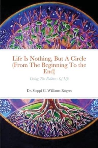 Life Is Nothing, But A Circle (From The Beginning To the End): Living The Fullness Of Life