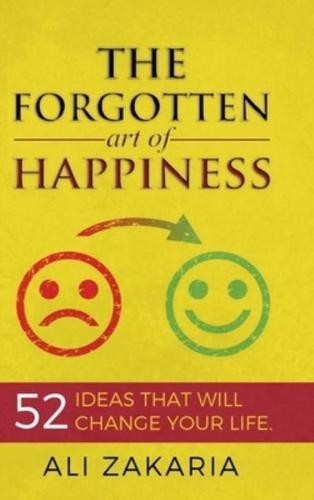 The forgotten Art of Happiness: 52 ideas that will change your life