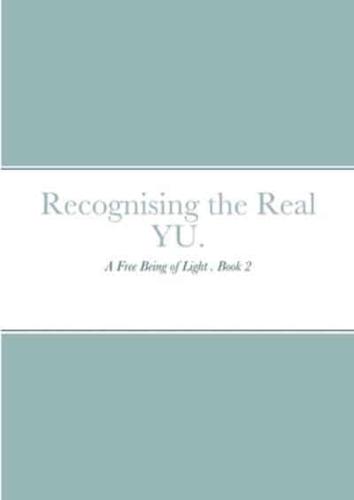 Recognising the Real YU.: A Free Being of Light . Book 2