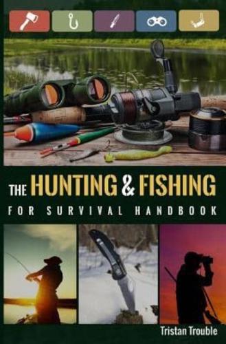 The Hunting & Fishing For Survival Handbook