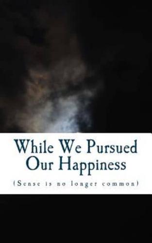 While We Pursued Our Happiness