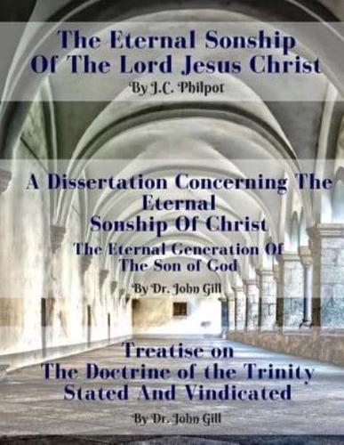The Eternal Sonship of the Lord Jesus Christ Including a Dissertation Concerning the Same