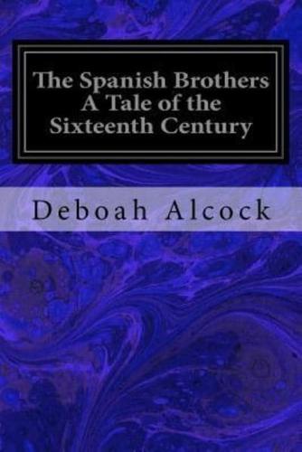 The Spanish Brothers a Tale of the Sixteenth Century