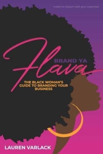 Brand Ya Flava: The Black Woman's Guide to Branding Your Business