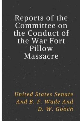 Reports of the Committee on the Conduct of the War Fort Pillow Massacre