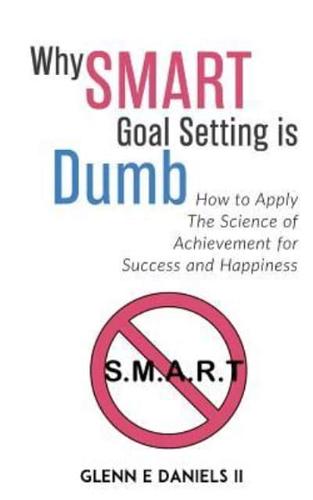 Why SMART Goal Setting Is Dumb
