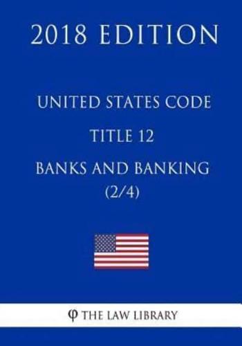 United States Code - Title 12 - Banks and Banking (2/4) (2018 Edition)