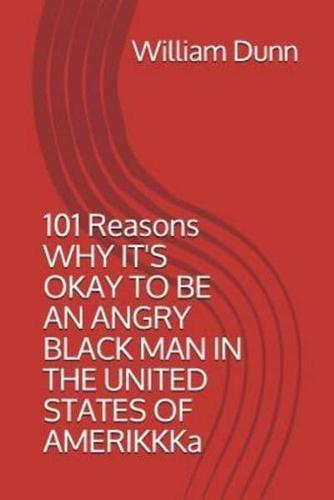 101 Reasons Why It's Okay to Be an Angry Black Man in the United States of Amerikkka