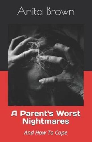 A Parent's Worst Nightmares: And How To Cope