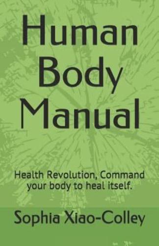 Human Body Manual: Health Revolution, Command Your Body to Heal Itself.