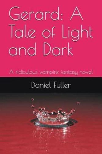 Gerard: A Tale of Light and Dark: A Ridiculous Vampire Fantasy Novel