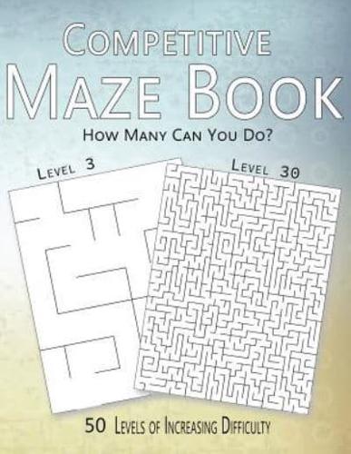 Competitive Maze Book, How Many Can You Do?: 50 Levels of Increasing Difficulty