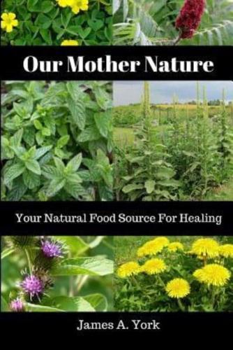 Our Mother Nature: Your Natural Food Source For Healing