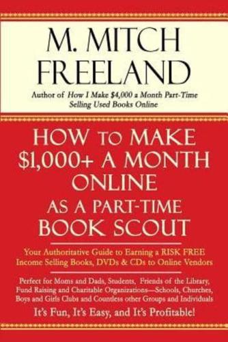 HOW TO MAKE $1,000+ A MONTH ONLINE AS A PART-TIME BOOK SCOUT: Your Authoritative Guide to Earning a RISK FREE Income Selling Books, DVDs & CDs to Online Vendors