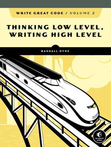 Write Great Code. Volume 2 Thinking Low Level, Writing High Level