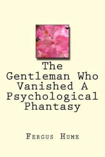 The Gentleman Who Vanished A Psychological Phantasy