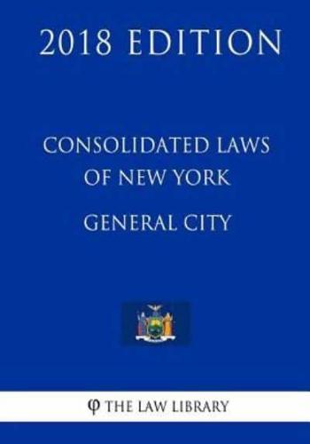 Consolidated Laws of New York - General City (2018 Edition)