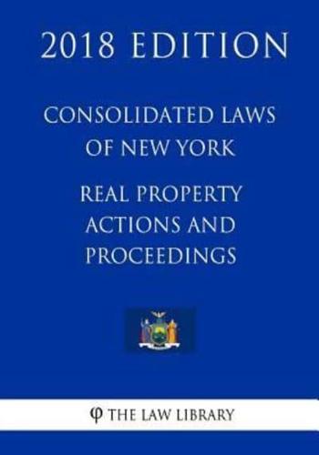 Consolidated Laws of New York - Real Property Actions and Proceedings (2018 Edition)