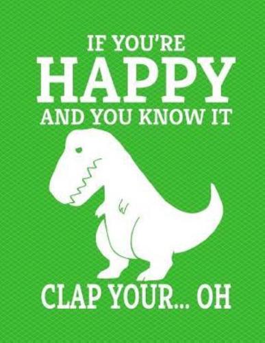 Dinosaur If You're Happy And You Know It Clap Your Oh Notebook - College Ruled