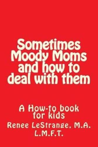 Sometimes Moody Moms and How to Deal With Them