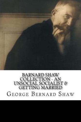 Barnard Shaw Collection - An Unsocial Socialist & Getting Married