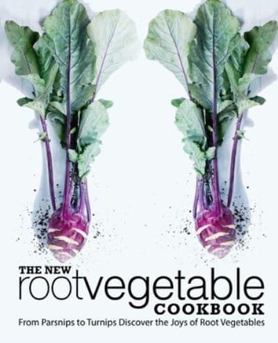 The New Root Vegetable Cookbook: From Parsnips to Turnips Discover the Joys of Root Vegetables