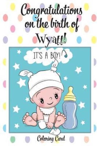 CONGRATULATIONS on the Birth of WYATT! (Coloring Card)