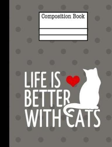 Life Is Better With Cats Composition Notebook - Wide Ruled