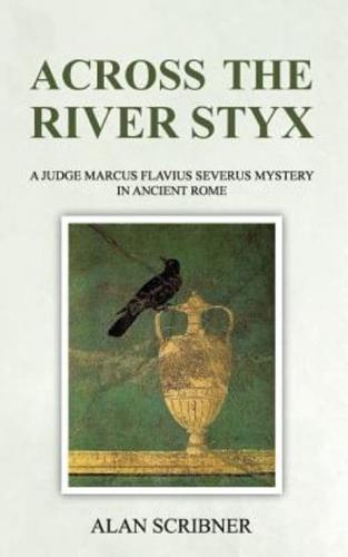 Across the River Styx: A Judge Marcus Flavius Severus Mystery in Ancient Rome
